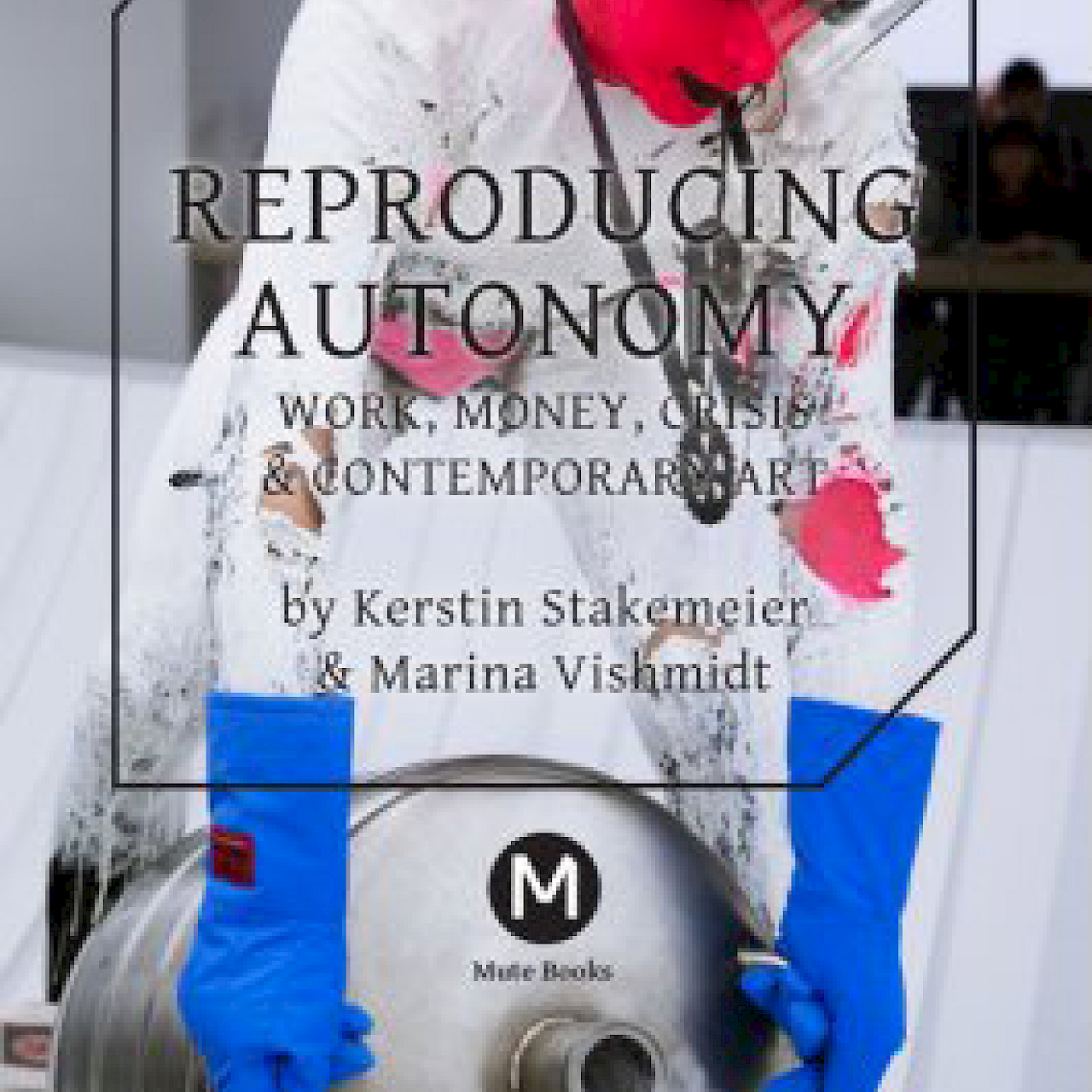 《再⽣生⾃自治:勞動、⾦金金錢、 危機與當代藝術》<br>Reproducing Autonomy: Work, Money, Crisis and Contemporary Art